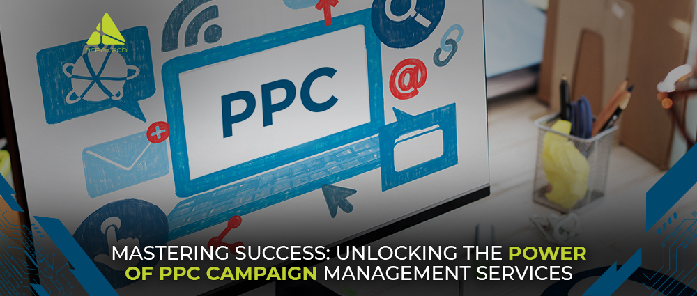 Mastering Success: Unlocking the Power of PPC Campaign Management ...