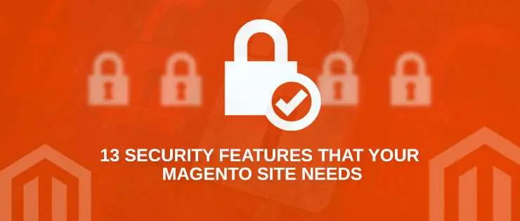 13 Security Features That Your Magento Site Needs