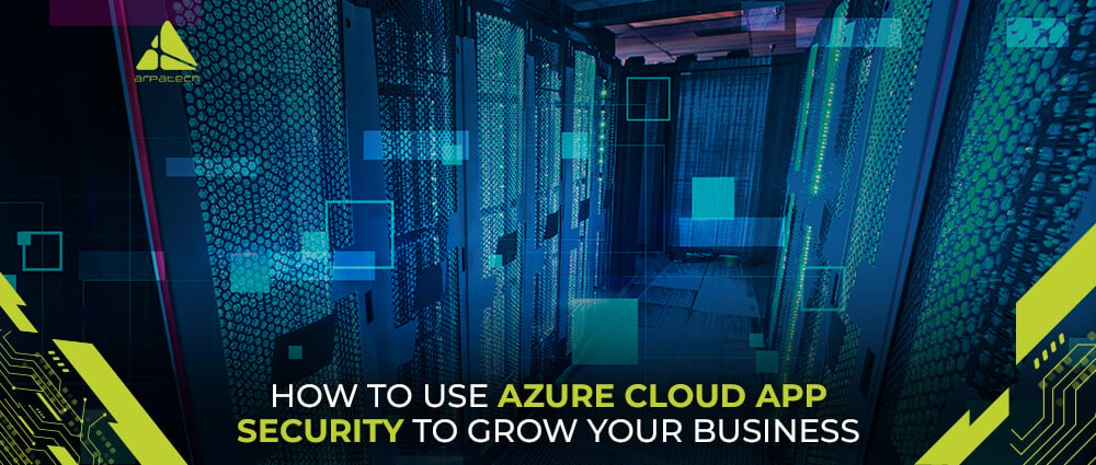 How to Use Azure Cloud App Security to Grow Your Business