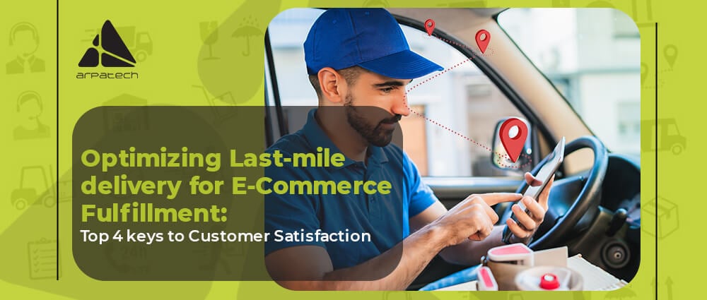 Optimizing Last-Mile Delivery for E-Commerce Fulfillment: Top 4 Keys for Customer Satisfaction